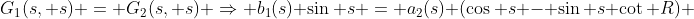 G_1(s, s) = G_2(s, s) \Rightarrow b_1(s) \sin s = a_2(s) (\cos s - \sin s \cot R) 