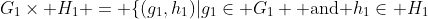 G_1\times H_1 = \{(g_1,h_1)|g_1\in G_1 \mbox{ and }h_1\in H_1