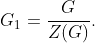 G_1=\frac{G}{Z(G)}.