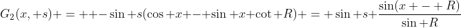 G_2(x, s) =  -\sin s(\cos x - \sin x \cot R) = \sin s \frac{\sin(x - R)}{\sin R}