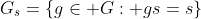 G_s=\{g\in G: gs=s\}