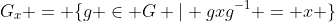 G_x = \{g \in G | gxg^{-1} = x \}