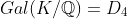 Gal(K/\mathbb{Q})=D_4