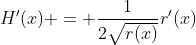 H'(x) = \frac{1}{2\sqrt{r(x)}}r'(x)