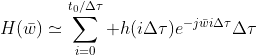 H(\bar{w})\simeq\sum_{i=0}^{t_0/{\Delta}\tau} h(i{\Delta}\tau)e^{-j\bar{w}i{\Delta}\tau}{\Delta}\tau