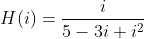 H(i)=\frac{i}{5-3i+i^2}