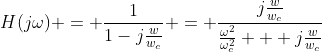H(j\omega) = \frac{1}{1-j\frac{w}{w_c}} = \frac{j\frac{w}{w_c}}{\frac{\omega^2}{\omega_c^2}+  j\frac{w}{w_c}}