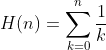 H(n)=\sum_{k=0}^{n}{\frac{1}{k}}