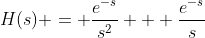 H(s) = \frac{e^{-s}}{s^2} + \frac{e^{-s}}{s}