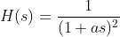 H(s)=\frac{1}{(1+as)^2}