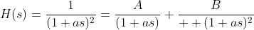 H(s)=\frac{1}{(1+as)^2}=\frac{A}{(1+as)}+\frac{B}{  (1+as)^2}