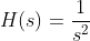 H(s)=\frac{1}{s^2}