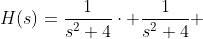 H(s)=\frac{1}{s^2+4}\cdot \frac{1}{s^2+4} 