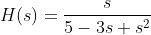 H(s)=\frac{s}{5-3s+s^2}