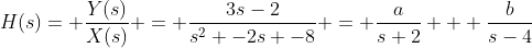 H(s)= \frac{Y(s)}{X(s)} = \frac{3s-2}{s^{2} -2s -8} = \frac{a}{s+2} + \frac{b}{s-4}