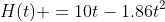 H(t) =10t-1.86t^2