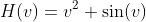 H(v)=v^2+\sin(v)
