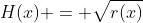 H(x) = \sqrt{r(x)}