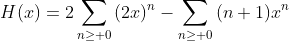 H(x)=2\sum_{n\ge 0}{(2x)^n-\sum_{n\ge 0}{(n+1)x^n}