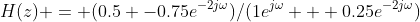H(z) = (0.5 -0.75e^{-2j\omega})/(1e^{j\omega} + 0.25e^{-2j\omega})