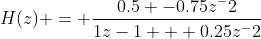 H(z) = \frac{0.5 -0.75z^-2}{1z-1 + 0.25z^-2}