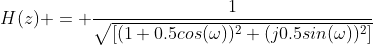 H(z) = \frac{1}{\sqrt{[(1+0.5cos(\omega))^2+(j0.5sin(\omega))^2]}}