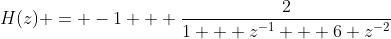 H(z) = -1 + \frac{2}{1 + z^{-1} + 6 z^{-2}}
