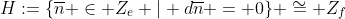 H:=\{\overline{n} \in Z_e | d\overline{n} = 0\} \cong Z_f