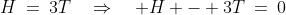 H\:=\:3T\quad\Rightarrow\quad H - 3T\:=\:0