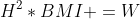 H^2*BMI =W
