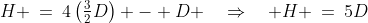 H \:=\:4\left(\tfrac{3}{2}D\right) - D \quad\Rightarrow\quad H \:=\:5D