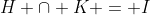 H \cap K = I