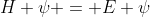 H \psi = E \psi