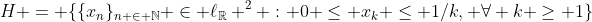H = \{\{x_n\}_{n \in \mathbb{N}} \in \ell_\mathbb{R} ^2 : 0 \leq x_k \leq 1/k, \forall k \geq 1\}