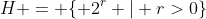 H = \{ 2^r | r>0\}