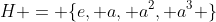H = \{e, a, a^2, a^3 \}