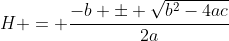 H = \frac{-b \pm \sqrt{b^2-4ac}}{2a}