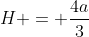 H = \frac{4a}{3}