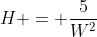 H = \frac{5}{W^2}
