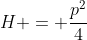 H = \frac{p^2}{4}