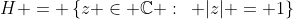 H = \left\{z \in \mathbb{C} :\hspace{2mm} |z| = 1\right\}