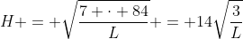 H = \sqrt{\frac{7 \cdot 84}{L}} = 14\sqrt{\frac{3}{L}}