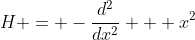 H = -\frac{d^2}{dx^2} + x^2