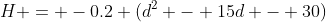 H = -0.2 (d^2 - 15d - 30)