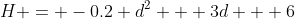 H = -0.2 d^2 + 3d + 6