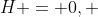 H = 0, ~ t = 0