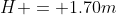 H = 1.70m