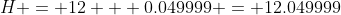 H = 12 + 0.049999 = 12.049999