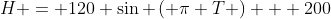 H = 120 \sin \left( \pi T \right) + 200