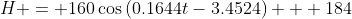 H = 160\cos{(0.1644t-3.4524)} + 184
